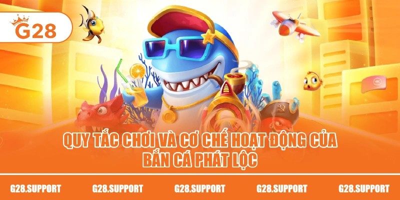 Quy tắc chơi và cơ chế hoạt động của bắn cá phát lộc